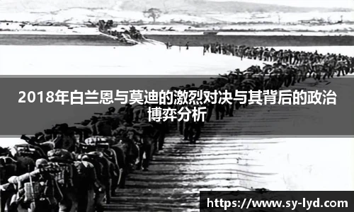 2018年白兰恩与莫迪的激烈对决与其背后的政治博弈分析