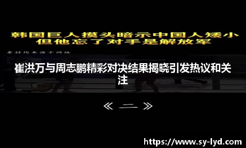 崔洪万与周志鹏精彩对决结果揭晓引发热议和关注